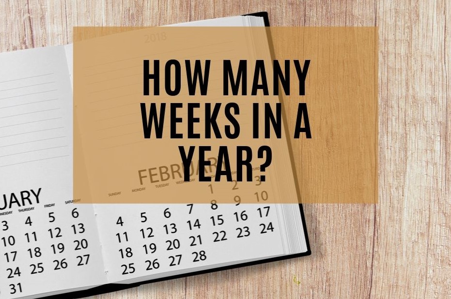 How Many Weeks in Year Do You Know How Many Weeks Are in a Year